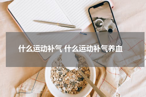 什么运动补气 什么运动补气养血