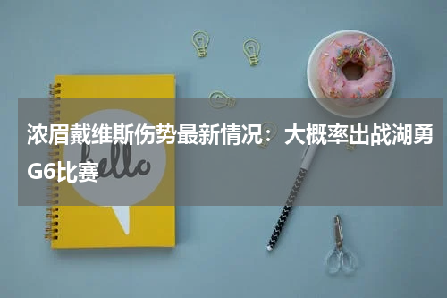浓眉戴维斯伤势最新情况：大概率出战湖勇G6比赛