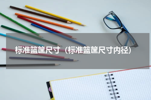 标准篮筐尺寸（标准篮筐尺寸内径）