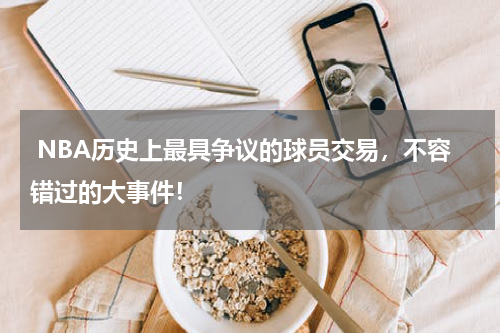  NBA历史上最具争议的球员交易，不容错过的大事件！
