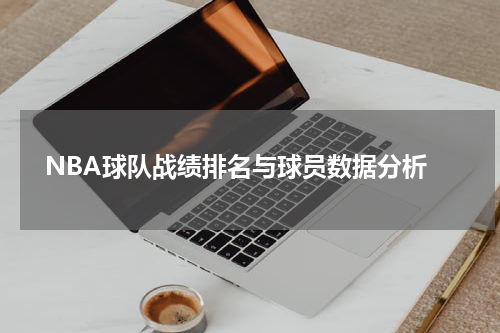  NBA球队战绩排名与球员数据分析