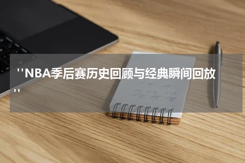  "NBA季后赛历史回顾与经典瞬间回放"