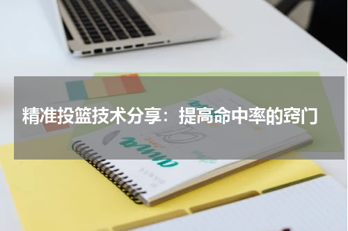  精准投篮技术分享：提高命中率的窍门