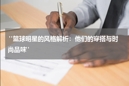  "篮球明星的风格解析：他们的穿搭与时尚品味" 