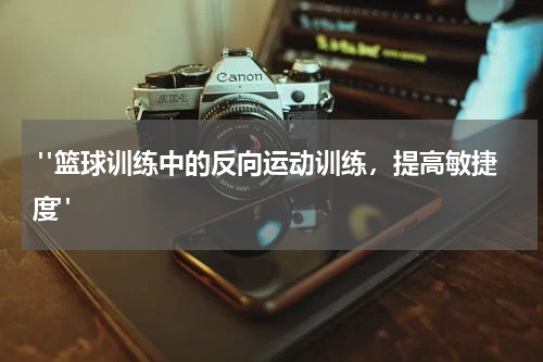  "篮球训练中的反向运动训练，提高敏捷度"
