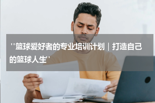  "篮球爱好者的专业培训计划｜打造自己的篮球人生"