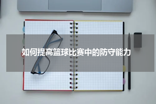  如何提高篮球比赛中的防守能力