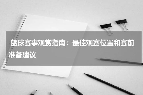  篮球赛事观赏指南：最佳观赛位置和赛前准备建议