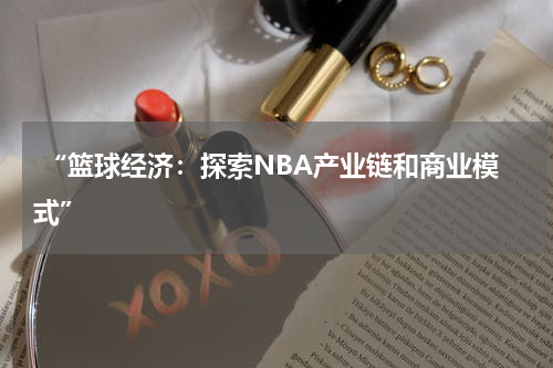  “篮球经济：探索NBA产业链和商业模式”
