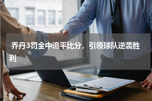  乔丹3罚全中追平比分，引领球队逆袭胜利
