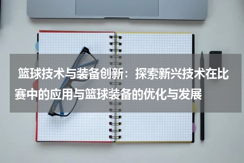  篮球技术与装备创新：探索新兴技术在比赛中的应用与篮球装备的优化与发展