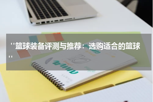  "篮球装备评测与推荐：选购适合的篮球"
