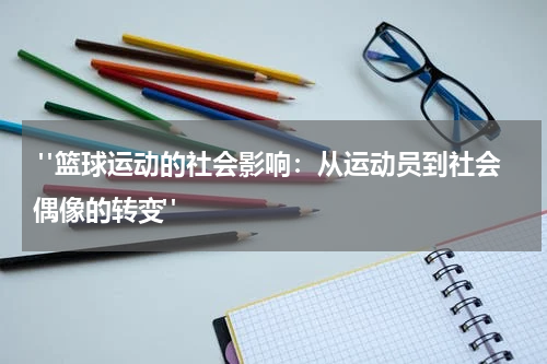  "篮球运动的社会影响：从运动员到社会偶像的转变"