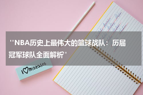  "NBA历史上最伟大的篮球战队：历届冠军球队全面解析" 