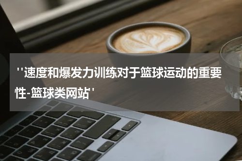 "速度和爆发力训练对于篮球运动的重要性-篮球类网站"