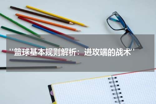  "篮球基本规则解析：进攻端的战术"