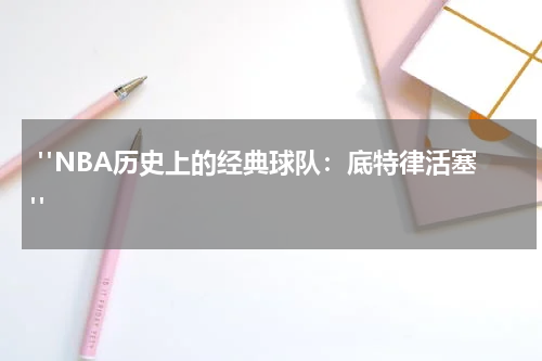  "NBA历史上的经典球队：底特律活塞"