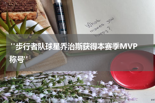  "步行者队球星乔治斯获得本赛季MVP称号"