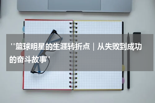  "篮球明星的生涯转折点｜从失败到成功的奋斗故事"