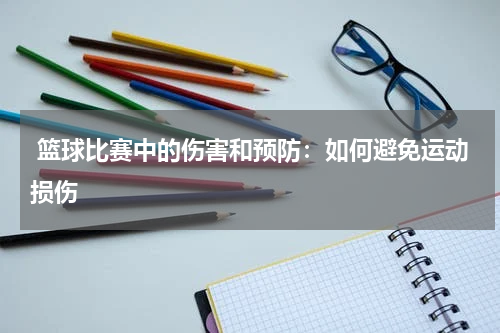  篮球比赛中的伤害和预防：如何避免运动损伤