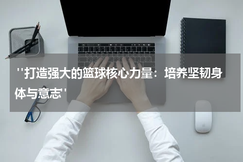  "打造强大的篮球核心力量：培养坚韧身体与意志"