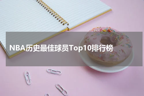  NBA历史最佳球员Top10排行榜