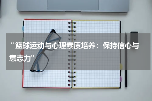  "篮球运动与心理素质培养：保持信心与意志力"