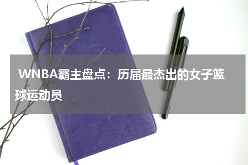  WNBA霸主盘点：历届最杰出的女子篮球运动员