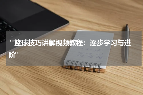  "篮球技巧讲解视频教程：逐步学习与进阶"
