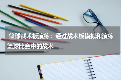  篮球战术板演练：通过战术板模拟和演练篮球比赛中的战术