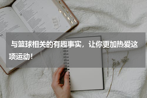  与篮球相关的有趣事实，让你更加热爱这项运动！