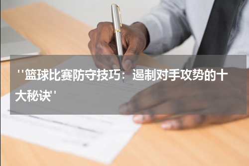  "篮球比赛防守技巧：遏制对手攻势的十大秘诀"