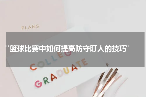  "篮球比赛中如何提高防守盯人的技巧"