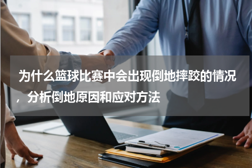  为什么篮球比赛中会出现倒地摔跤的情况，分析倒地原因和应对方法