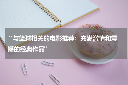  "与篮球相关的电影推荐：充满激情和震撼的经典作品"