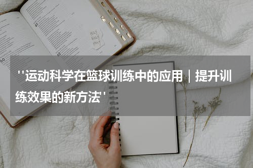  "运动科学在篮球训练中的应用｜提升训练效果的新方法"