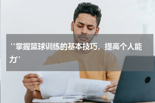  "掌握篮球训练的基本技巧，提高个人能力"