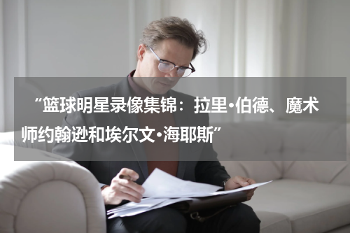  “篮球明星录像集锦：拉里·伯德、魔术师约翰逊和埃尔文·海耶斯”