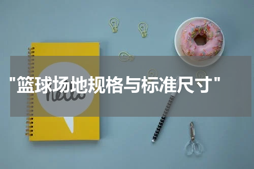  "篮球场地规格与标准尺寸"