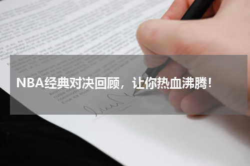  NBA经典对决回顾，让你热血沸腾！