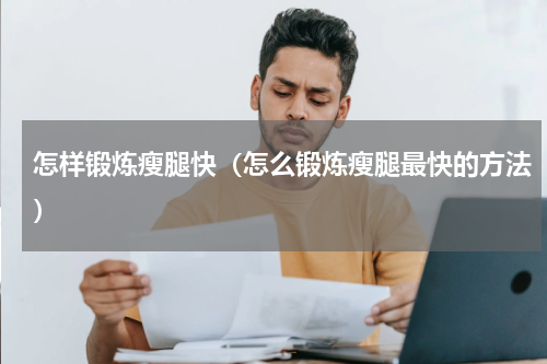 怎样锻炼瘦腿快（怎么锻炼瘦腿最快的方法）