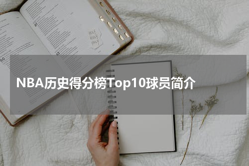  NBA历史得分榜Top10球员简介