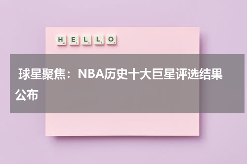  球星聚焦：NBA历史十大巨星评选结果公布