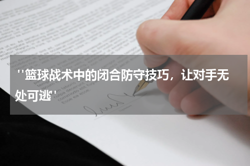  "篮球战术中的闭合防守技巧，让对手无处可逃"