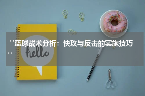  "篮球战术分析：快攻与反击的实施技巧"