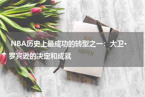 NBA历史上最成功的转型之一：大卫·罗宾逊的决定和成就