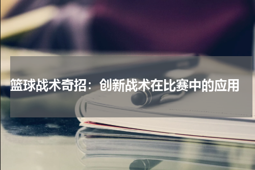  篮球战术奇招：创新战术在比赛中的应用
