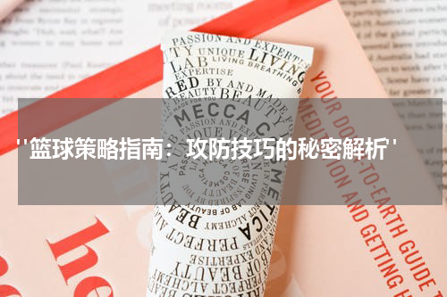  "篮球策略指南：攻防技巧的秘密解析"