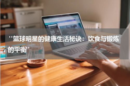  "篮球明星的健康生活秘诀：饮食与锻炼的平衡"