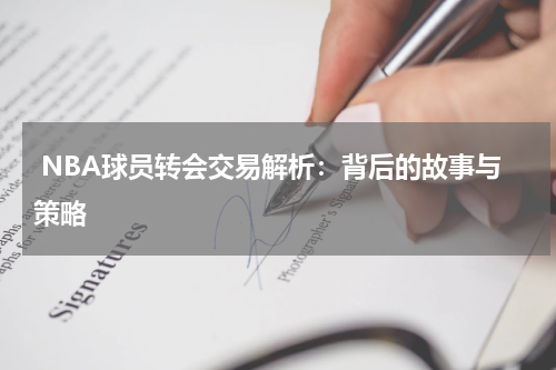  NBA球员转会交易解析：背后的故事与策略